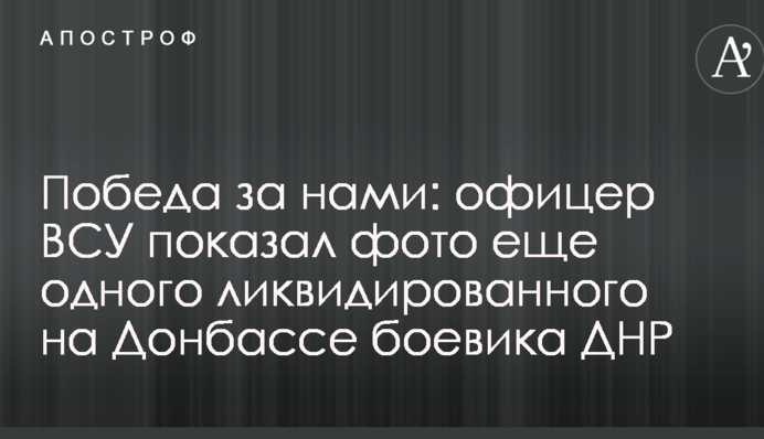 Перемога за нами: офіцер ЗСУ показав фото ще одного ліквідованого на Донбасі бойовика ДНР