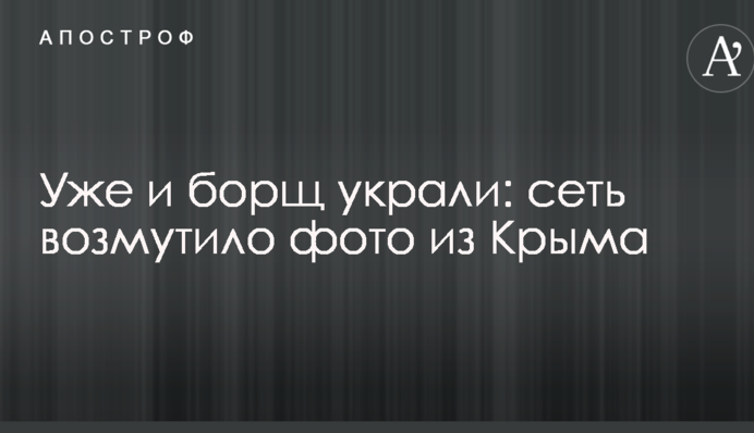 Уже й борщ вкрали: мережу обурило фото з Криму