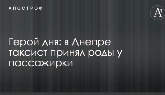 Герой дня: в Дніпрі таксист прийняв пологи у пасажирки