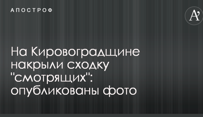 На Кировоградщине накрыли сходку 