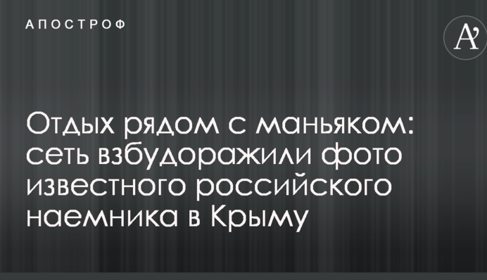 Відпочинок поруч з маніяком: мережу розбурхали фото відомого російського найманця в Криму