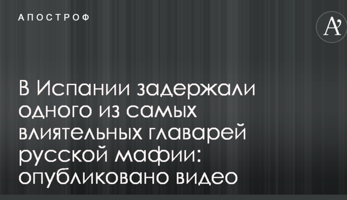 В Іспанії затримали одного з найвпливовіших ватажків російської мафії: опубліковано відео