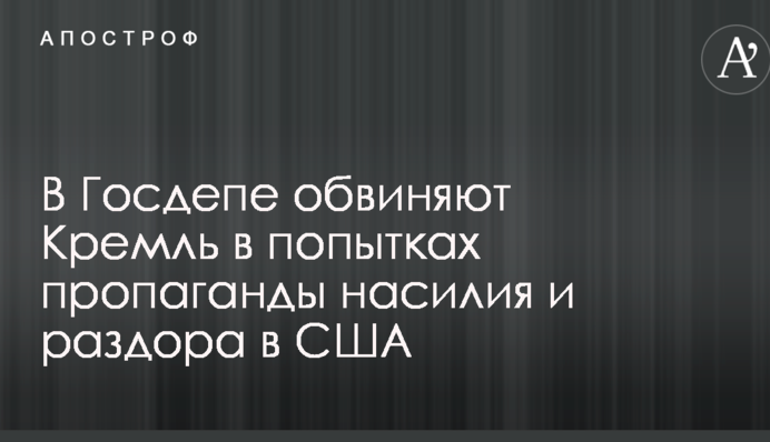 У Держдепі звинувачують Кремль у спробах пропаганди насильства і розбрату в США
