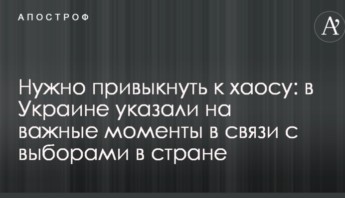 Нужно привыкнуть к хаосу: в Украине указали на важные моменты в связи с выборами в стране