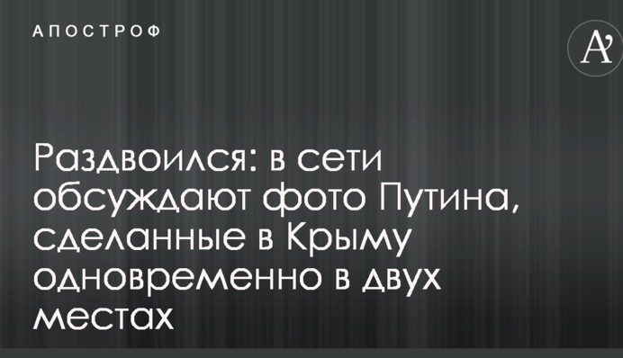 Роздвоївся: в мережі обговорюють фото Путіна, яке зроблено в Криму одночасно в двох місцях
