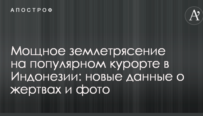 Мощное землетрясение на популярном курорте в Индонезии: новые данные о жертвах и фото