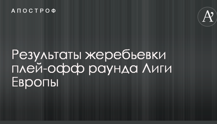 Результаты жеребьевки плей-офф раунда Лиги Европы