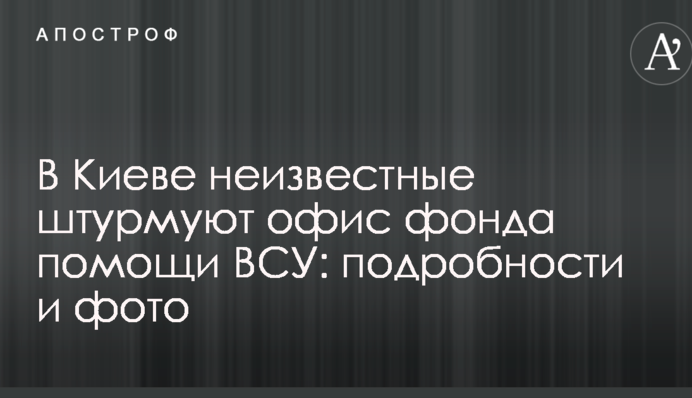 В Киеве неизвестные штурмуют офис фонда помощи ВСУ: подробности и фото