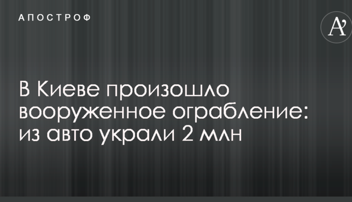 В Киеве произошло вооруженное ограбление: из авто украли 2 млн