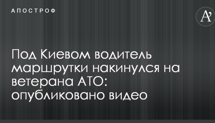 Під Києвом водій маршрутки накинувся на ветерана АТО: опубліковано відео