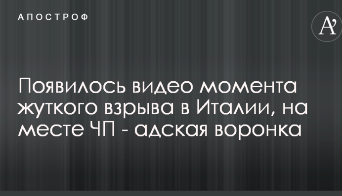 З'явилося відео моменту моторошного вибуху в Італії, на місці НП - пекельна воронка