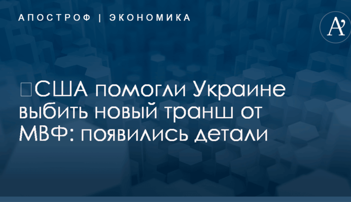​США помогли Украине выбить новый транш от МВФ: появились детали