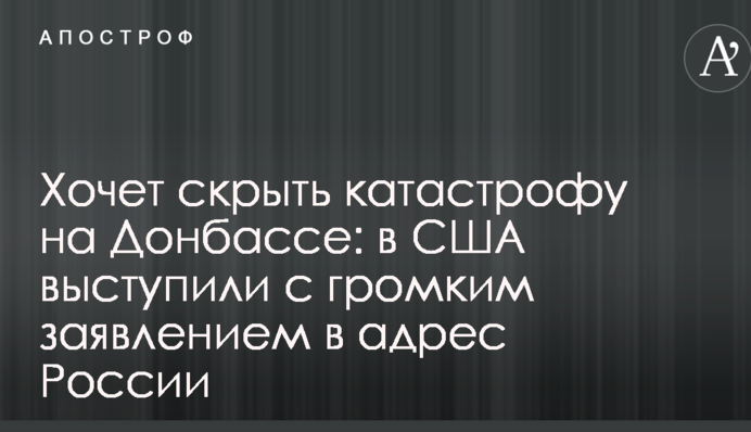 Хоче приховати катастрофу на Донбасі: в США виступили з гучною заявою на адресу Росії