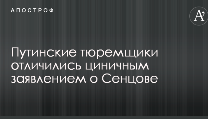 Путинские тюремщики отличились циничным заявлением о Сенцове
