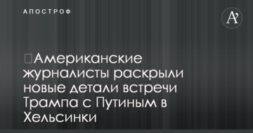 Американські журналісти розкрили нові деталі зустрічі Трампа з Путіним в Гельсінкі