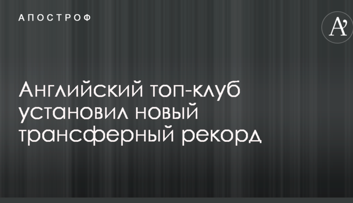 Англійська топ-клуб встановив новий трансферний рекорд