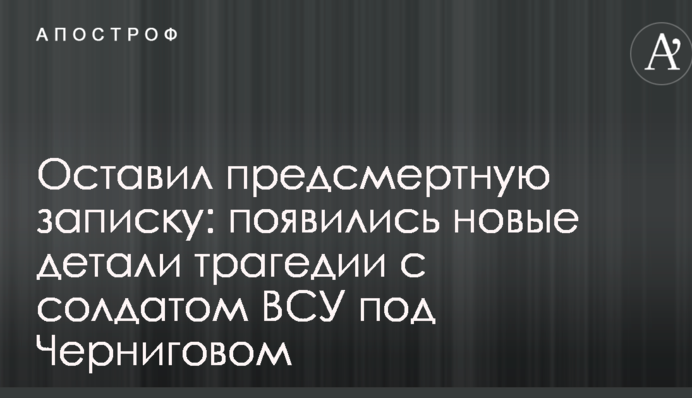 Оставил предсмертную записку: появились новые детали трагедии с солдатом ВСУ под Черниговом