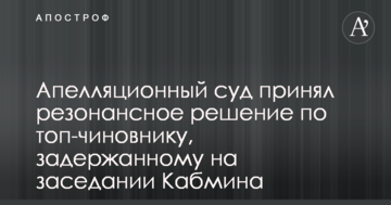 Апелляционный суд принял резонансное решение по топ-чиновнику, задержанному на заседании Кабмина
