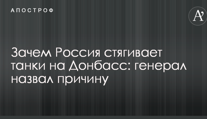 Навіщо Росія стягує танки на Донбас: генерал назвав причину