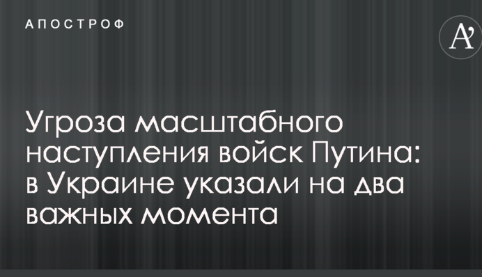 Угроза масштабного наступления войск Путина: в Украине указали на два важных момента