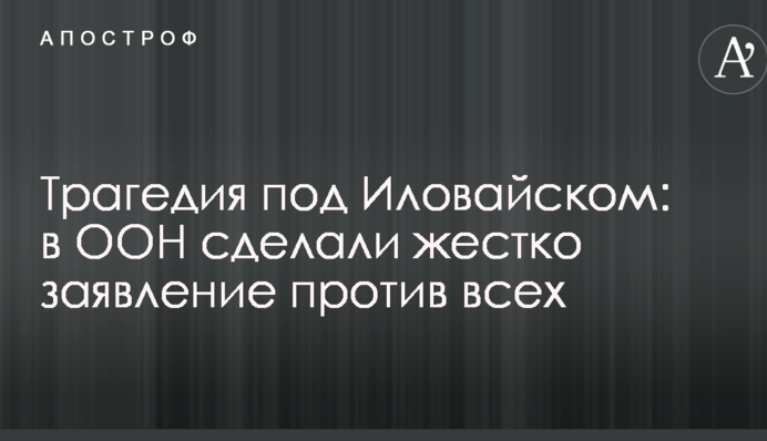 Трагедия под Иловайском: в ООН сделали жестко заявление против всех
