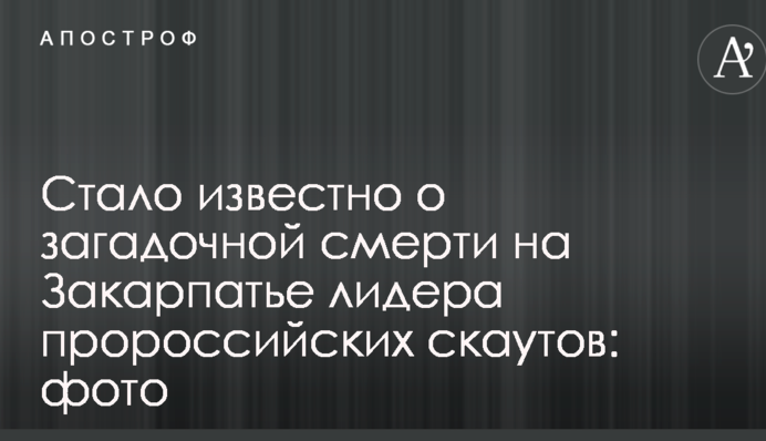 Стало известно о загадочной смерти на Закарпатье лидера пророссийских скаутов: фото