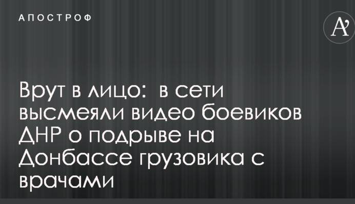 Брешуть в обличчя: в мережі висміяли відео бойовиків ДНР про підрив на Донбасі вантажівки з лікарями