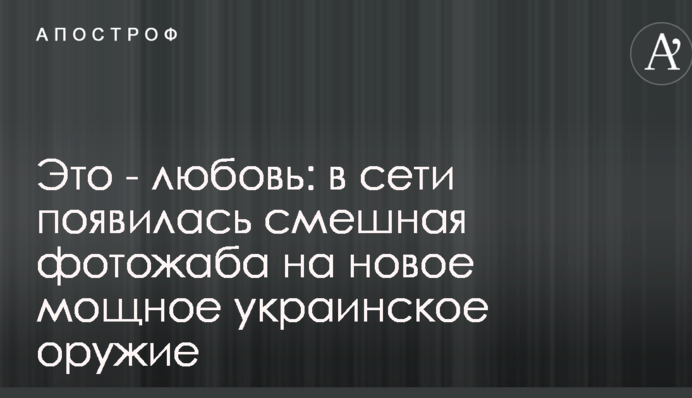 Це - любов: в мережі з'явилася смішна фотожаба на нову потужну українську зброю
