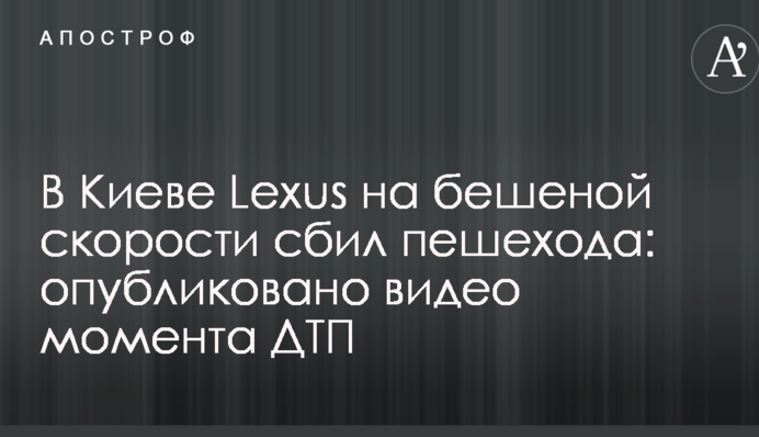 В Киеве Lexus на бешеной скорости сбил пешехода: опубликовано видео момента ДТП