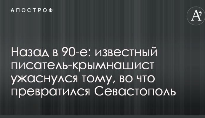 Назад в 90-е: известный писатель-крымнашист ужаснулся тому, во что превратился Севастополь