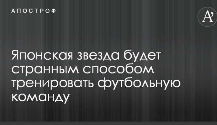 Японская звезда будет странным способом тренировать футбольную команду