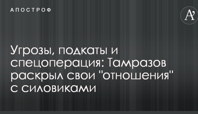 Угрозы, подкаты и спецоперация: Тамразов раскрыл свои 