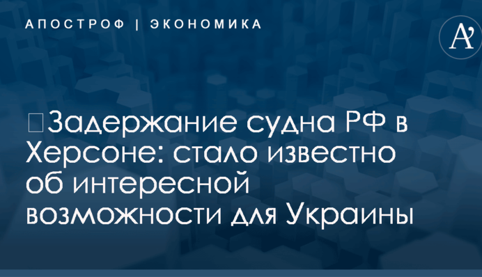 ​Задержание судна РФ в Херсоне: стало известно об интересной возможности для Украины