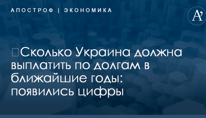 ​Сколько Украина должна выплатить по долгам в ближайшие годы: появились цифры