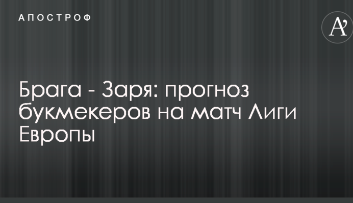 Брага - Заря: прогноз букмекеров на матч Лиги Европы