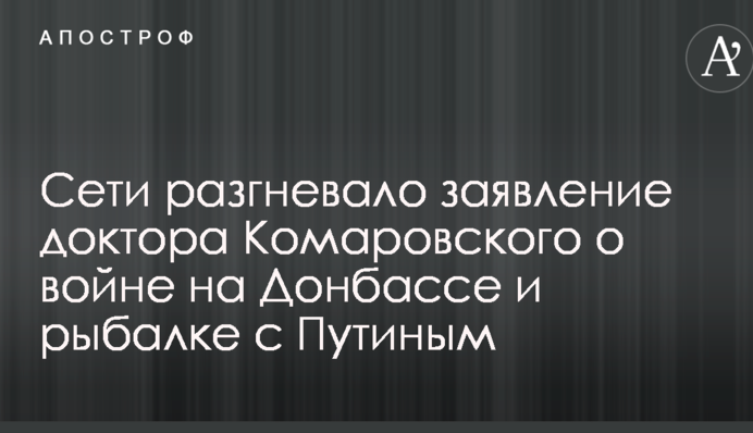 Сети разгневало заявление доктора Комаровского о войне на Донбассе и рыбалке с Путиным