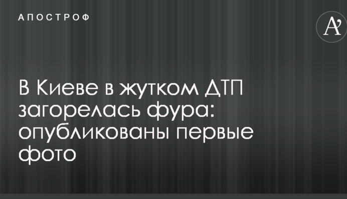 У Києві в страшній ДТП загорілася фура: опубліковано перші фото