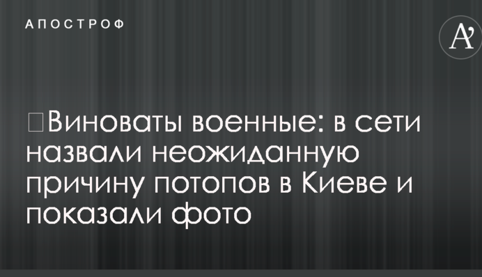​Винні військові: в мережі назвали несподівану причину потопів в Києві і показали фото
