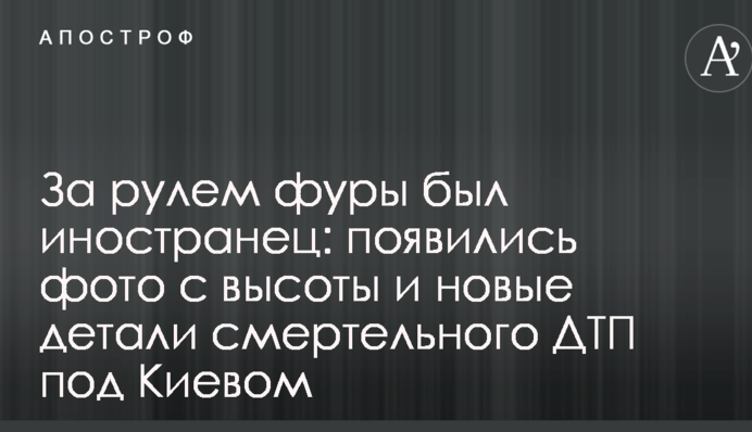 За кермом фури був іноземець: з'явилися фото з висоти і нові деталі смертельної ДТП під Києвом