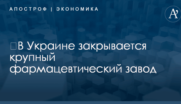 ​В Украине закрывается крупная фармацевтическая компания: названа причина