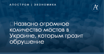 ​Названо огромное количество мостов в Украине, которым грозит обрушение