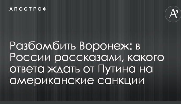 Розбомбити Воронеж: в Росії розповіли, якої відповіді чекати від Путіна на американські санкції