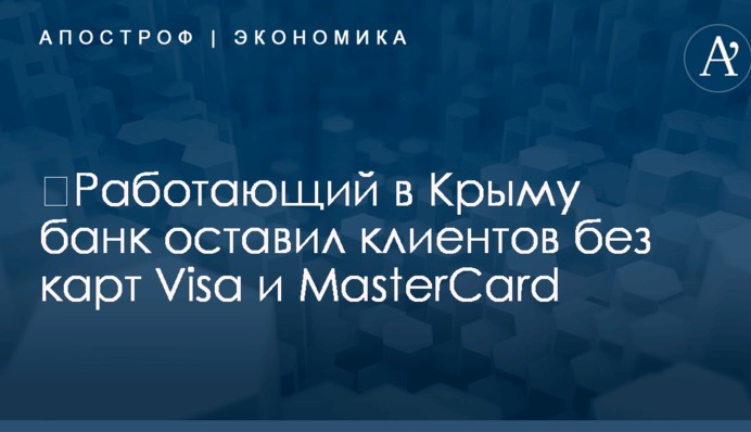 ​Работающий в Крыму банк оставил клиентов без карт Visa и MasterCard