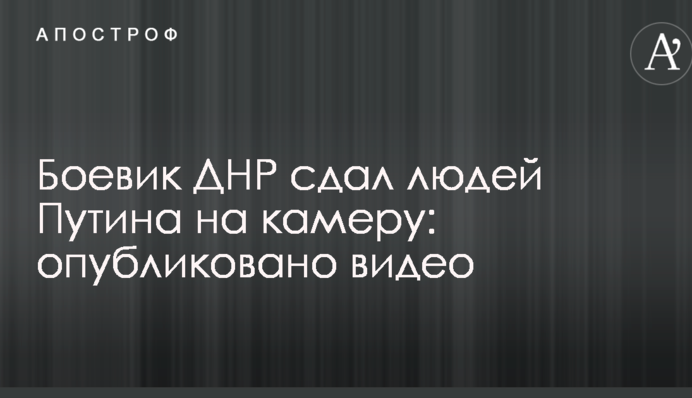 Боевик ДНР сдал людей Путина на камеру: опубликовано видео