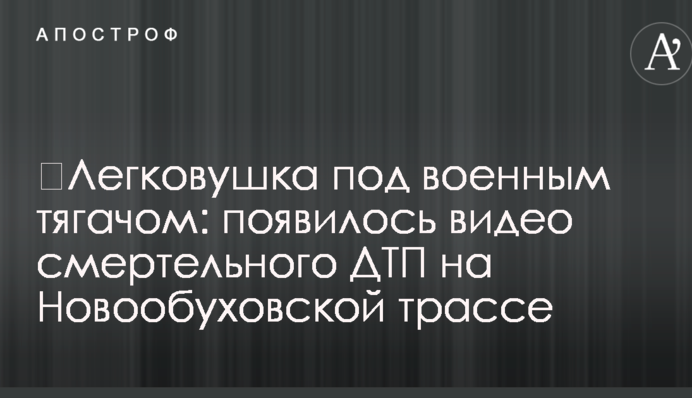 ​Легковушка под военным тягачом: появилось видео смертельного ДТП на Новообуховской трассе