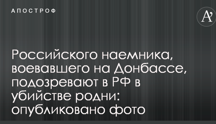 Російського найманця, що воював на Донбасі, підозрюють в РФ у вбивстві рідні: опубліковано фото
