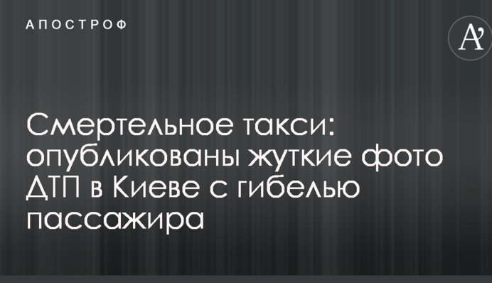 Смертельное такси: опубликованы жуткие фото ДТП в Киеве с гибелью пассажира