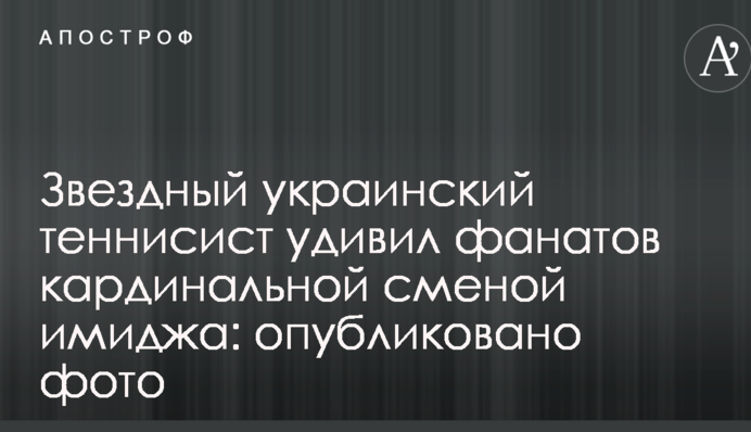 Зоряний український тенісист здивував фанатів кардинальною зміною іміджу: опубліковано фото