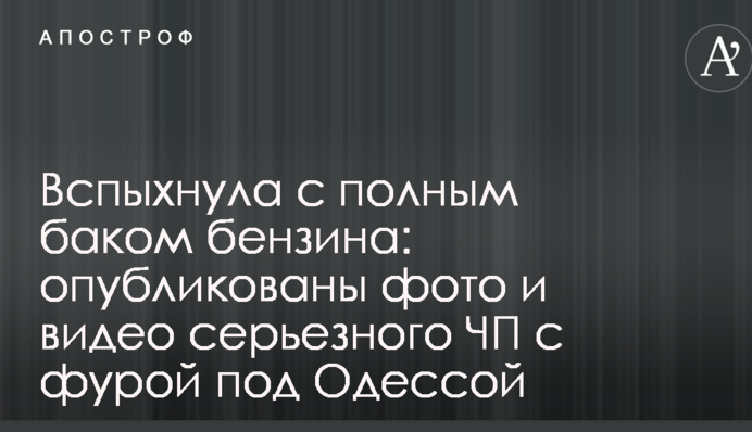 Спалахнула з повним баком бензину: опубліковано фото і відео серйозної НП з фурою під Одесою