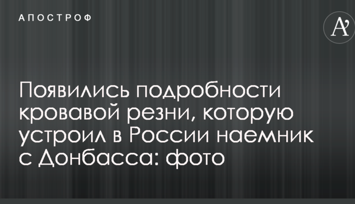 З'явилися подробиці кривавої різанини, яку влаштував в Росії найманець з Донбасу: фото
